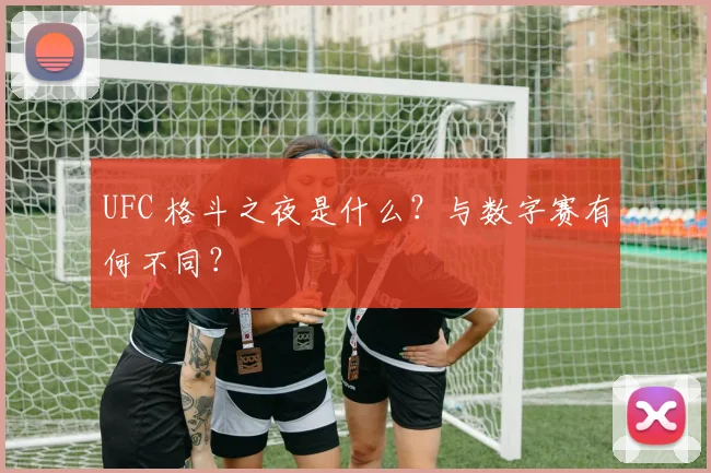 UFC 格斗之夜是什么?与数字赛有何不同?